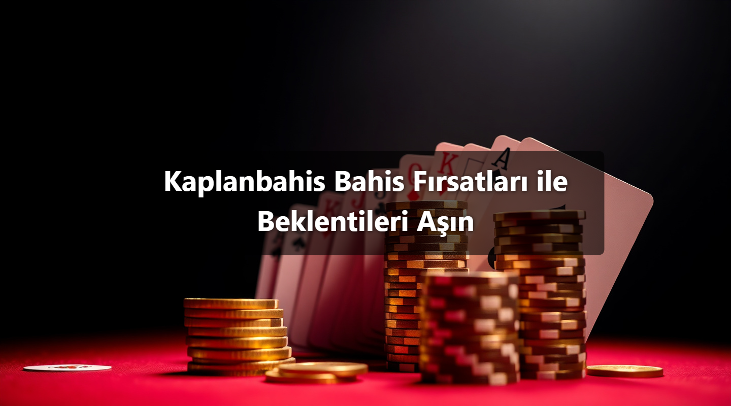 Kaplanbahis Bahis Fırsatları ile Beklentileri Aşın